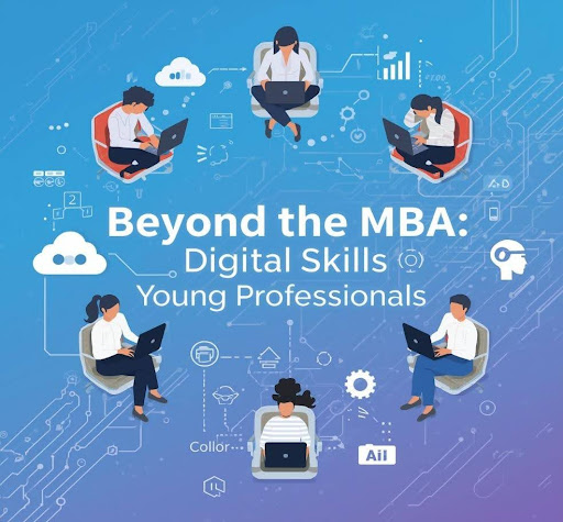 Beyond the MBA: 5 Powerful Digital Skills for Young Professionals